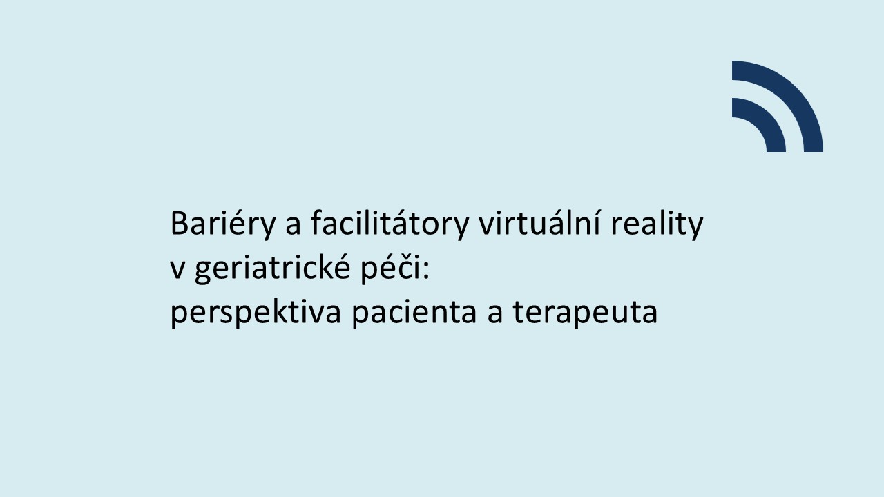 Bariéry a facilitátory virtuální reality v geriatrické péči: perspektiva pacienta a  terapeuta 