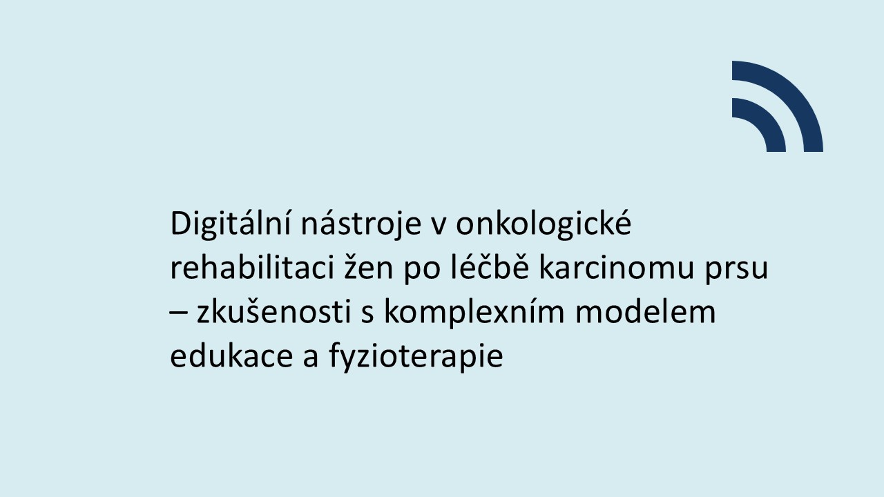 Digitální nástroje v onkologické rehabilitaci žen po léčbě karcinomu prsu –  zkušenosti s komplexním modelem edukace a fyzioterapie 